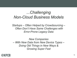 76
...Challenging
Non-Cloud Business Models
Startups – Often Helped by Crowdsourcing –
Often Don’t Have Same Challenges with
Error-Prone Legacy Data
New Companies
– With New Data from New Device Types –
Doing Old Things in New Ways &
Growing Super Fast
 