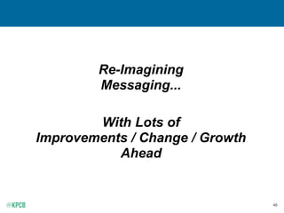 46
Re-Imagining
Messaging...
With Lots of
Improvements / Change / Growth
Ahead
 
