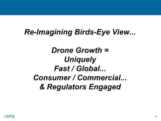 81
Re-Imagining Birds-Eye View...
Drone Growth =
Uniquely
Fast / Global...
Consumer / Commercial...
& Regulators Engaged
 