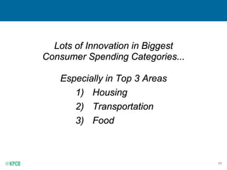77
Lots of Innovation in Biggest
Consumer Spending Categories...
Especially in Top 3 Areas
1) Housing
2) Transportation
3) Food
 