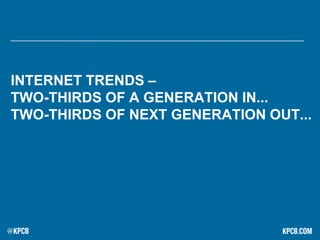 INTERNET TRENDS –
TWO-THIRDS OF A GENERATION IN...
TWO-THIRDS OF NEXT GENERATION OUT...
 
