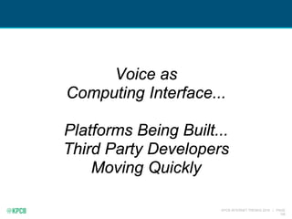 KPCB INTERNET TRENDS 2016 | PAGE
128
Voice as
Computing Interface...
Platforms Being Built...
Third Party Developers
Moving Quickly
 