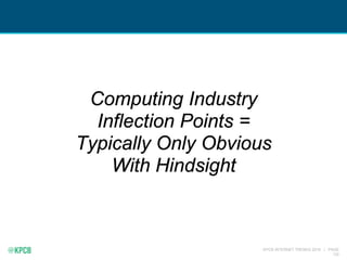 KPCB INTERNET TRENDS 2016 | PAGE
132
Computing Industry
Inflection Points =
Typically Only Obvious
With Hindsight
 
