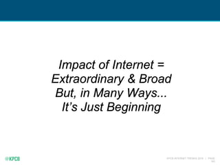 KPCB INTERNET TRENDS 2016 | PAGE
183
Impact of Internet =
Extraordinary & Broad
But, in Many Ways...
It’s Just Beginning
 