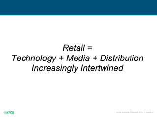 KPCB INTERNET TRENDS 2016 | PAGE 61
Retail =
Technology + Media + Distribution
Increasingly Intertwined
 