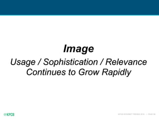 KPCB INTERNET TRENDS 2016 | PAGE 89
Image
Usage / Sophistication / Relevance
Continues to Grow Rapidly
 