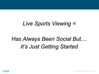 KPCB INTERNET TRENDS 2016 | PAGE 86
Live Sports Viewing =
Has Always Been Social But....
It’s Just Getting Started
 