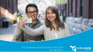 Online Circle Digital
Key Takeaways from Internet Trends 2016
for Marketers
 
