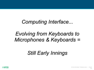 KPCB INTERNET TRENDS 2016 | PAGE
120
Computing Interface...
Evolving from Keyboards to
Microphones & Keyboards =
Still Early Innings
 