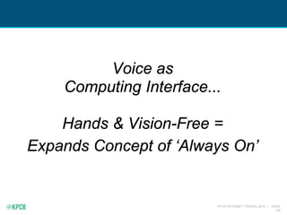 KPCB INTERNET TRENDS 2016 | PAGE
126
Voice as
Computing Interface...
Hands & Vision-Free =
Expands Concept of ‘Always On’
 