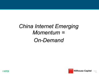 KPCB INTERNET TRENDS 2016 | PAGE
179
Hillhouse Capital
China Internet Emerging
Momentum =
On-Demand
 