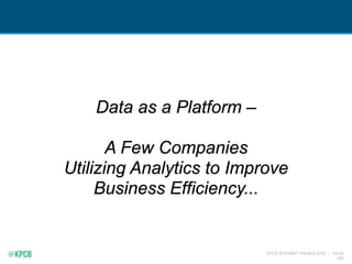 KPCB INTERNET TRENDS 2016 | PAGE
200
Data as a Platform –
A Few Companies
Utilizing Analytics to Improve
Business Efficiency...
 