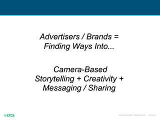 KPCB INTERNET TRENDS 2016 | PAGE 81
Advertisers / Brands =
Finding Ways Into...
Camera-Based
Storytelling + Creativity +
Messaging / Sharing
 