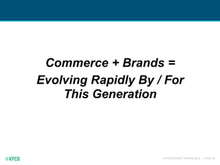 KPCB INTERNET TRENDS 2016 | PAGE 49
Commerce + Brands =
Evolving Rapidly By / For
This Generation
 