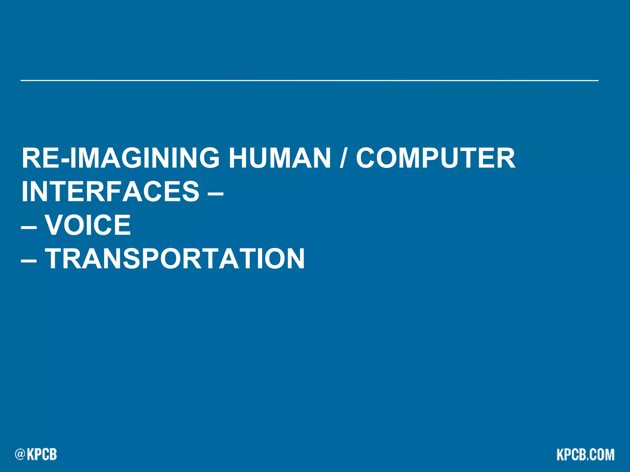 RE-IMAGINING HUMAN / COMPUTER
INTERFACES –
– VOICE
– TRANSPORTATION
 
