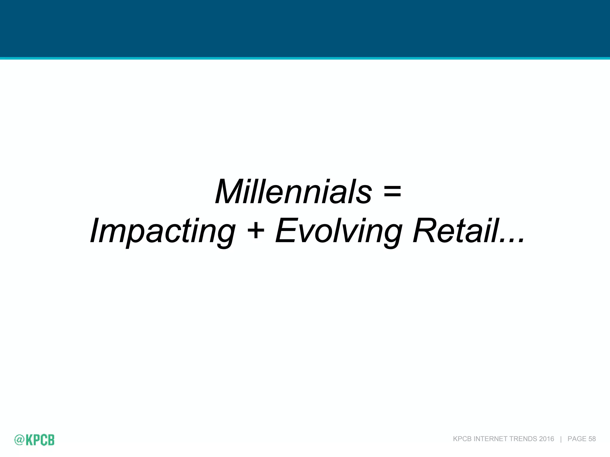 KPCB INTERNET TRENDS 2016 | PAGE 58
Millennials =
Impacting + Evolving Retail...
 