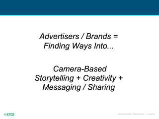 KPCB INTERNET TRENDS 2016 | PAGE 81
Advertisers / Brands =
Finding Ways Into...
Camera-Based
Storytelling + Creativity +
M...