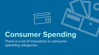 There is a lot of innovation in consumer
spending categories.
Consumer Spending
 