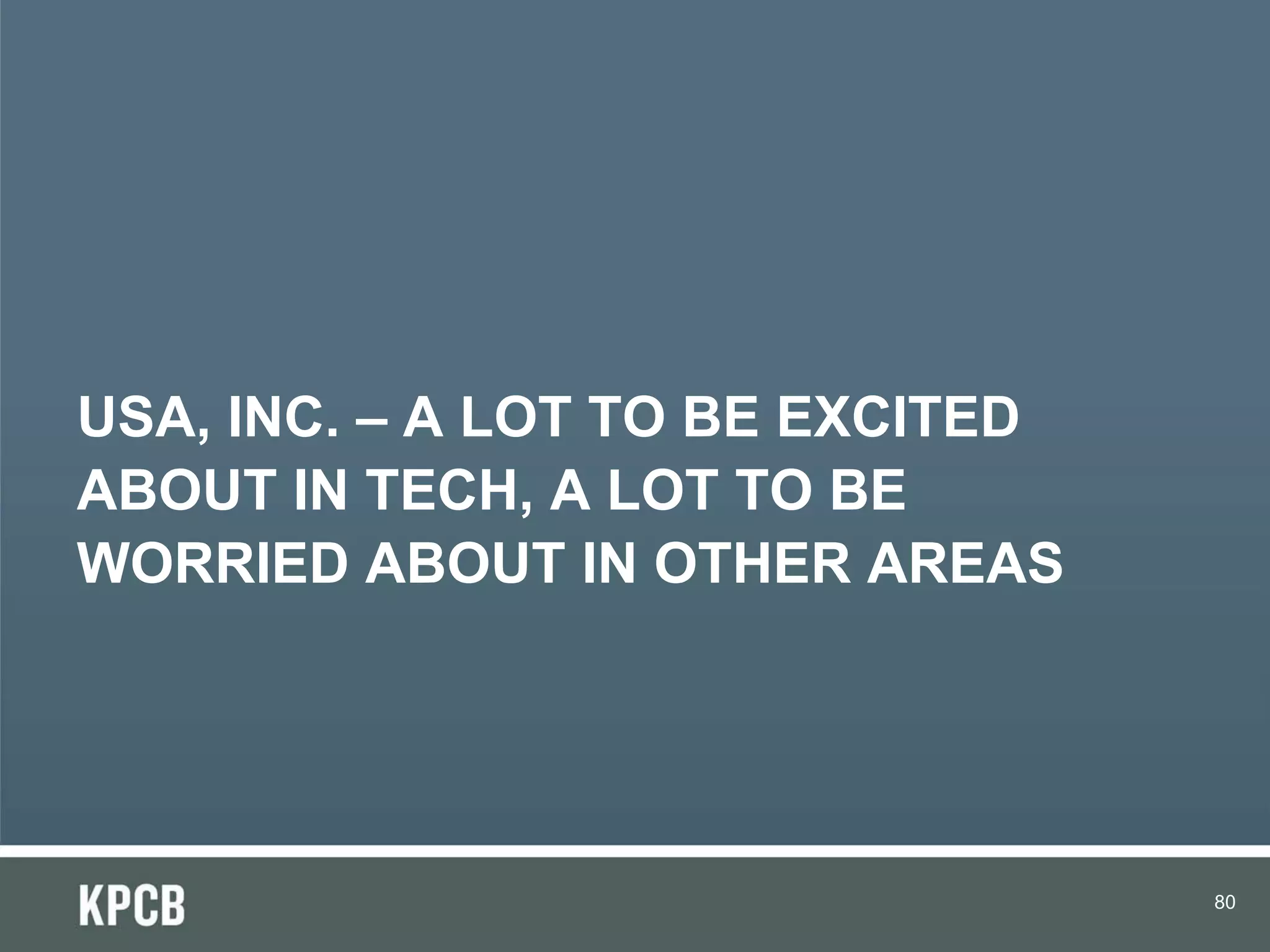 USA, INC. – A LOT TO BE EXCITED
ABOUT IN TECH, A LOT TO BE
WORRIED ABOUT IN OTHER AREAS




                                  80
 