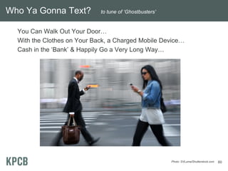 Who Ya Gonna Text?           to tune of ‘Ghostbusters’


  You Can Walk Out Your Door…
  With the Clothes on Your Back, a Charged Mobile Device…
  Cash in the ‘Bank’ & Happily Go a Very Long Way…




                                                         Photo: SVLuma/Shutterstock.com   60
 