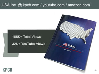 USA Inc. @ kpcb.com / youtube.com / amazon.com




     186K+ Total Views

     32K+ YouTube Views




                                                 86
 