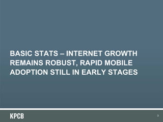 BASIC STATS – INTERNET GROWTH
REMAINS ROBUST, RAPID MOBILE
ADOPTION STILL IN EARLY STAGES




                                 3
 