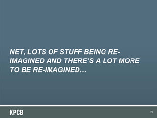 NET, LOTS OF STUFF BEING RE-
IMAGINED AND THERE’S A LOT MORE
TO BE RE-IMAGINED…




                                  76
 
