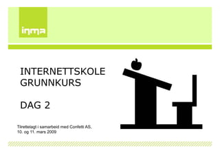INTERNETTSKOLE
 GRUNNKURS

 DAG 2

Tilrettelagt i samarbeid med Confetti AS,
10. og 11. mars 2009
 
