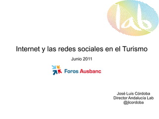Internet y las redes sociales en el Turismo
                  Junio 2011




                                 José Luis Córdoba
                               Director Andalucía Lab
                                     @jlcordoba
 