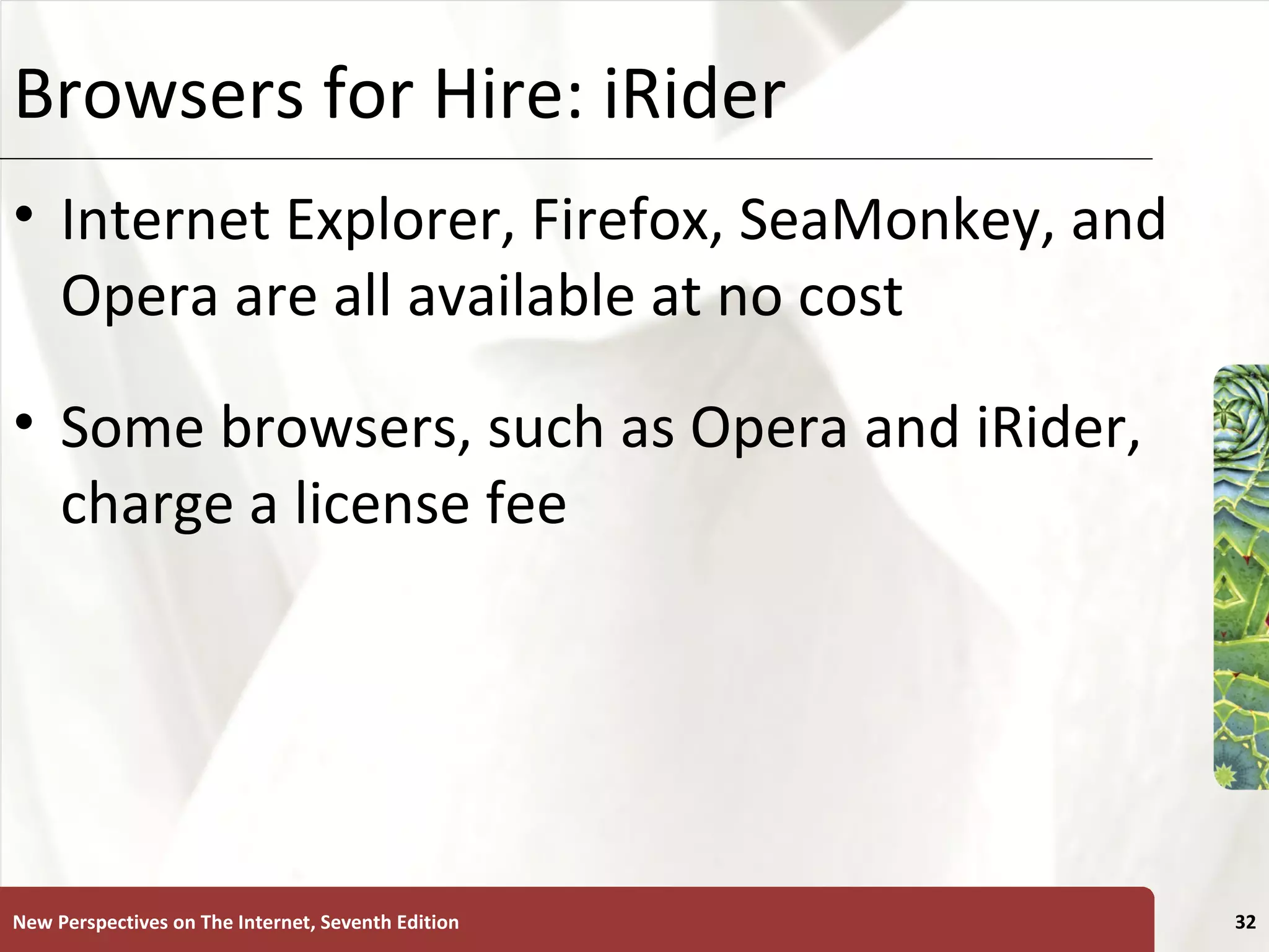 Browsers for Hire: iRider Internet Explorer, Firefox, SeaMonkey, and Opera are all available at no cost Some browsers, such as Opera and iRider, charge a license fee New Perspectives on The Internet, Seventh Edition 