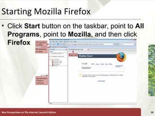 Starting Mozilla Firefox Click  Start  button on the taskbar, point to  All Programs , point to  Mozilla , and then click  Firefox New Perspectives on The Internet, Seventh Edition 