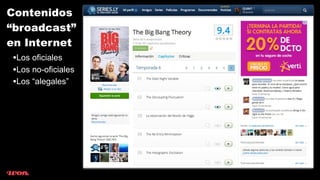 Contenidos
“broadcast”
en Internet
 •Los oficiales
 •Los no-oficiales
 •Los “alegales”
 