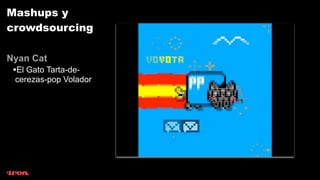 Mashups y
crowdsourcing

Nyan Cat
 •El Gato Tarta-de-
 cerezas-pop Volador
 