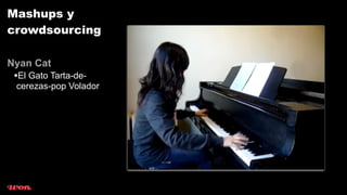 Mashups y
crowdsourcing

Nyan Cat
 •El Gato Tarta-de-
 cerezas-pop Volador
 