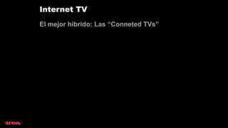 Internet TV
El mejor híbrido: Las “Conneted TVs”
 