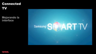Connected
TV

Mejorando la
interface
 