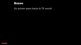 Boxee
Un primer paso hacia la TV social
 