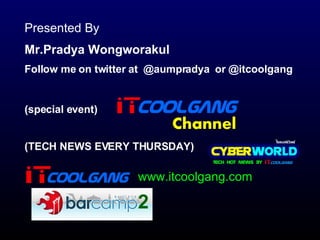 Presented By Mr.Pradya Wongworakul Follow me on twitter at  @aumpradya  or @itcoolgang (special event) (TECH NEWS EVERY THURSDAY) www.itcoolgang.com 2 