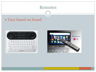 Remotes

 Vary based on brand
 