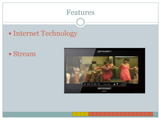 Features

 Internet Technology


 Stream
 