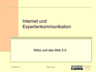 Internet und
Expertenkommunikation

Wikis und das Web 2.0

24. Oktober 2011

Thomas Tunsch

 
