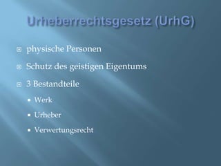 Urheberrechtsgesetz (UrhG)physische Personen Schutz des geistigen Eigentums3 BestandteileWerkUrheberVerwertungsrecht