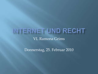 Internet und Recht VL Ramona Grims Donnerstag, 25. Februar 2010 