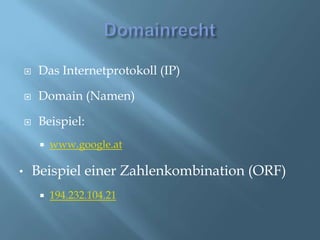 DomainrechtDas Internetprotokoll (IP)Domain (Namen)Beispiel:www.google.atBeispiel einer Zahlenkombination (ORF)194.232.104.21