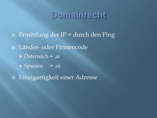 DomainrechtErmittlung der IP = durch den PingLänder- oder FirmencodeÖsterreich = .atSpanien    = .esEinzigartigkeit einer Adresse