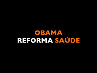 OBAMA
REFORMA SAÚDE
 