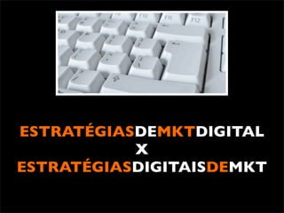 ESTRATÉGIASDEMKTDIGITAL
           X
ESTRATÉGIASDIGITAISDEMKT
 
