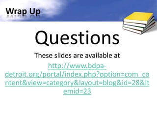 Wrap Up


        Questions
          These slides are available at
              http://www.bdpa-
detroit.org/portal/index.php?option=com_co
ntent&view=category&layout=blog&id=28&It
                    emid=23
 