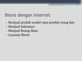 Bisnisdengan InternetMenjualproduksendiriatauprodukorang lainMenjualInformasiMenjualRuangIklanLayananBisnis