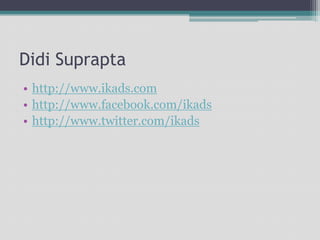DidiSupraptahttp://www.ikads.comhttp://www.facebook.com/ikadshttp://www.twitter.com/ikads